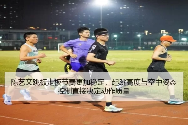 陈艺文跳板走板节奏更加稳定，起跳高度与空中姿态控制直接决定动作质量
